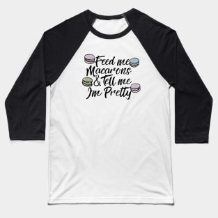 Feed me Macarons and Tell me I'm pretty Baseball T-Shirt